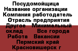 Посудомойщица › Название организации ­ Компания-работодатель › Отрасль предприятия ­ Другое › Минимальный оклад ­ 1 - Все города Работа » Вакансии   . Пермский край,Красновишерск г.